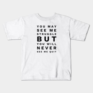 You May See Me Struggle But You Will Never See Me Quit - Motivational Words Kids T-Shirt